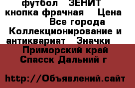 1.1) футбол : ЗЕНИТ  (кнопка фрачная) › Цена ­ 330 - Все города Коллекционирование и антиквариат » Значки   . Приморский край,Спасск-Дальний г.